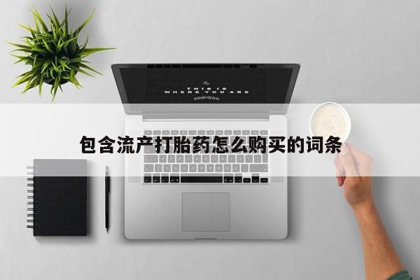 流产药如何购买包含流产打胎药怎么购买的词条
