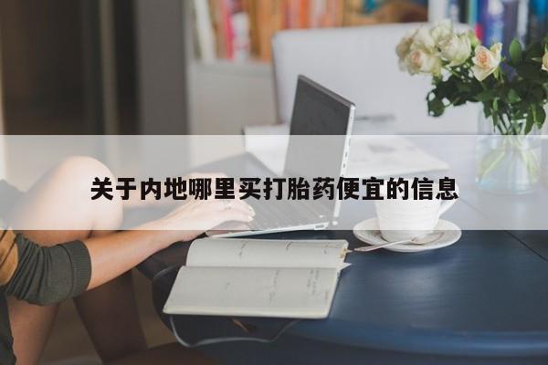 流产药如何购买关于内地哪里买打胎药便宜的信息