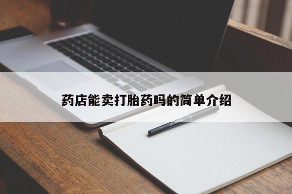 流产药如何购买药店能卖打胎药吗的简单介绍