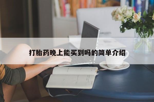 流产药如何购买打胎药晚上能买到吗的简单介绍